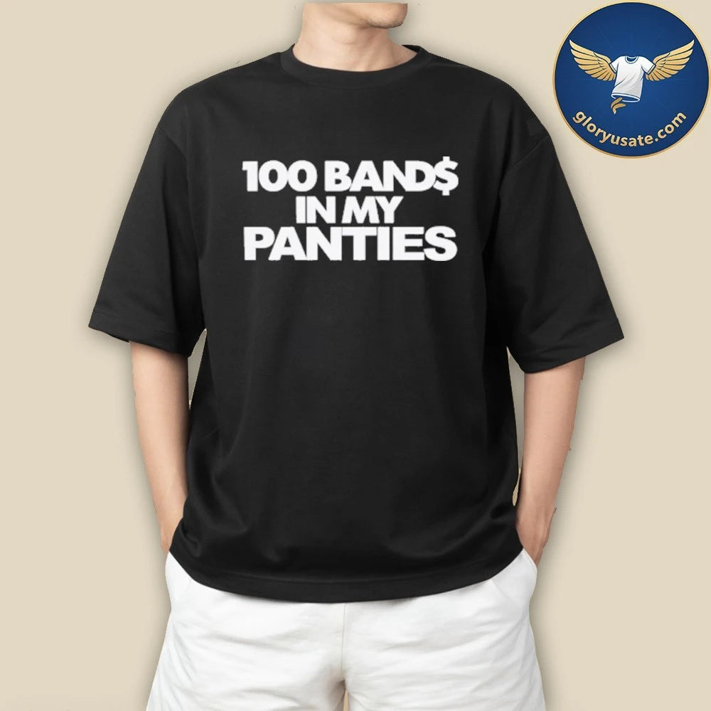 100 Bands In My Panties Shirt