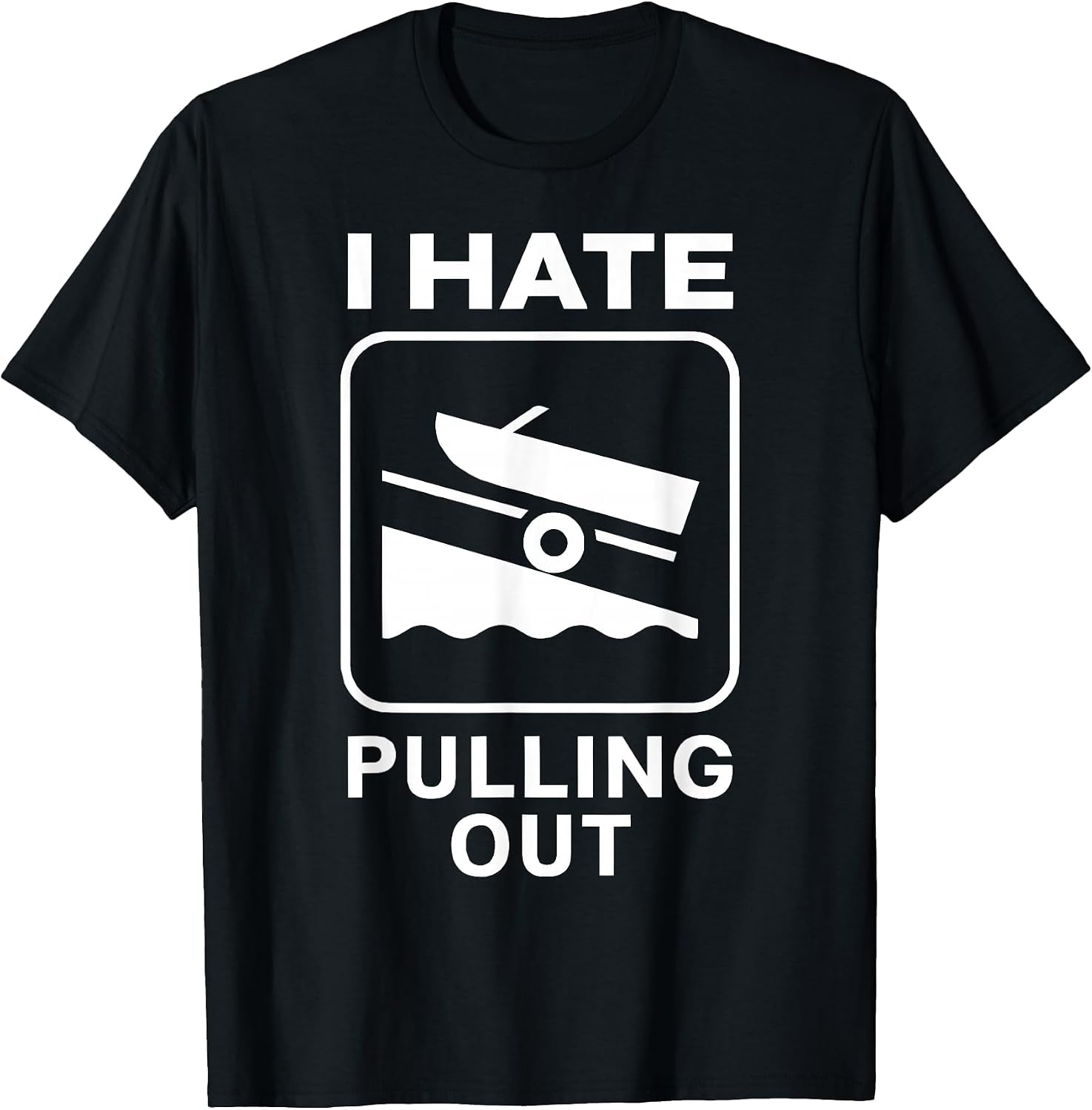 I HATE PULLING OUT BOAT T-SHIRT