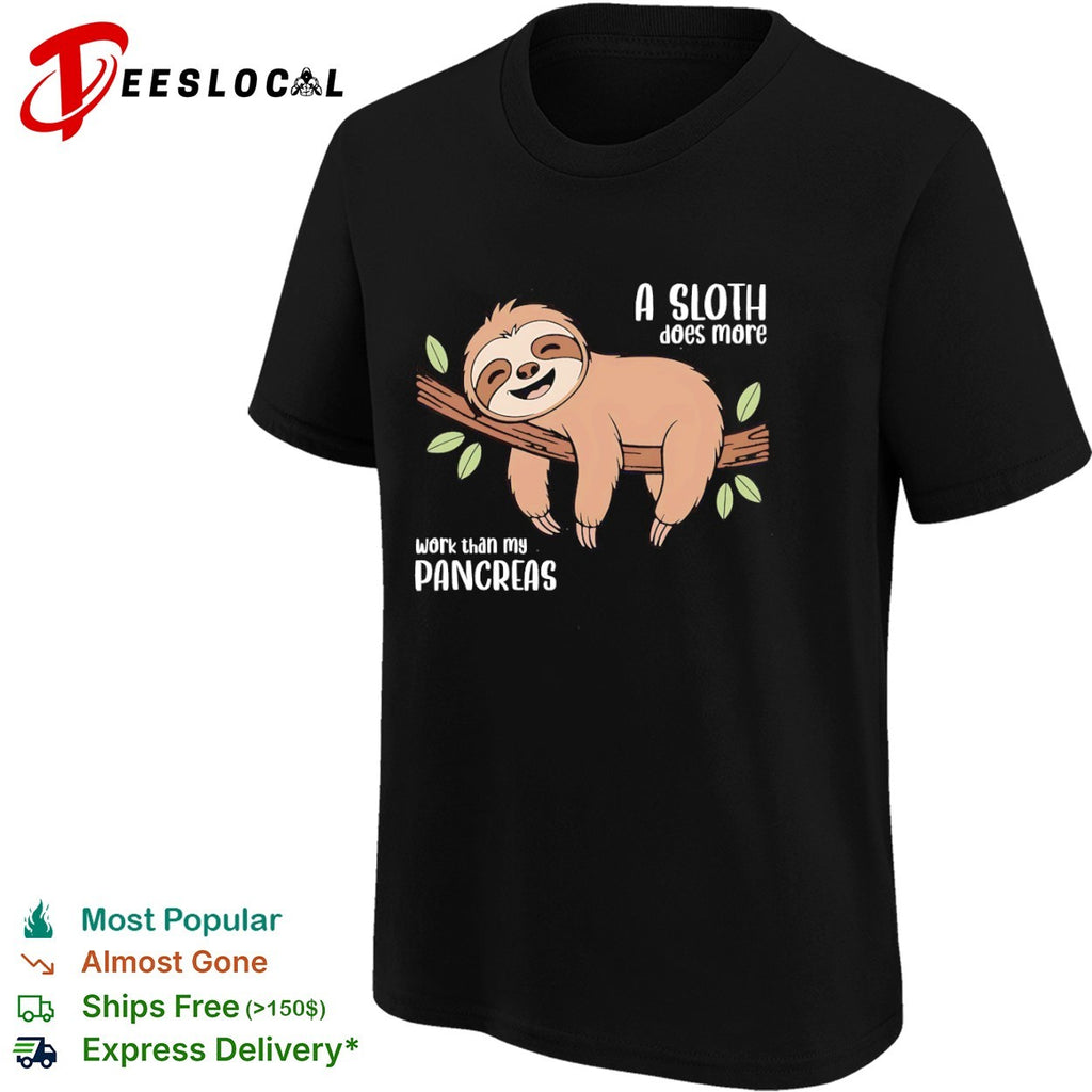 A Sloth does more work than my Pancreas shirt