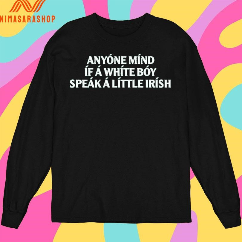 Anyóne Mínd Íf Á Whíte Bóy Speák Á Líttle Irísh Shirts