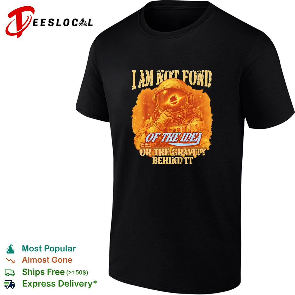 Astronaut I am not fond of the idea or the gravity behind it retro shirt