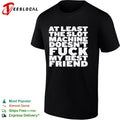 At least the slot machine doesnt fuck my best friend shirt