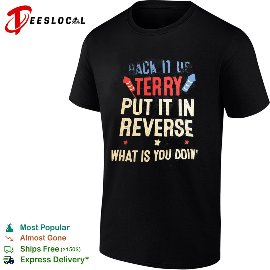 Back it up Terry put it in reverse what is you doin’ shirt