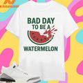 Bad Day To Be A Watermelon Shirts