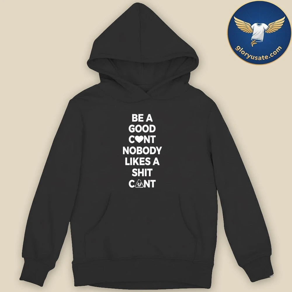 Be A Good C nt Nobody Likes A Shit C nt Shirt