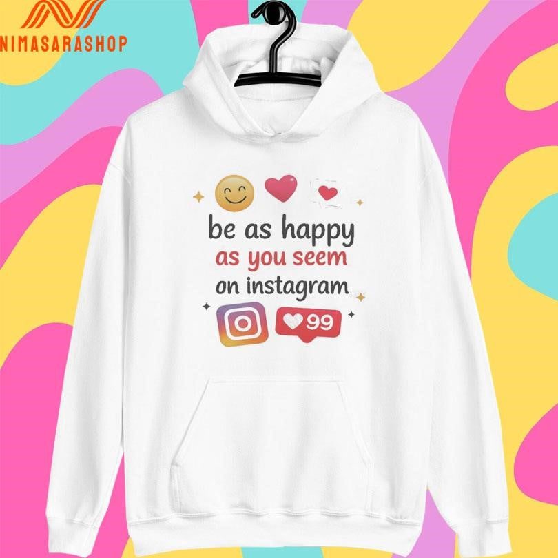 Be As Happy As You Seem On Instagram Icons Shirts