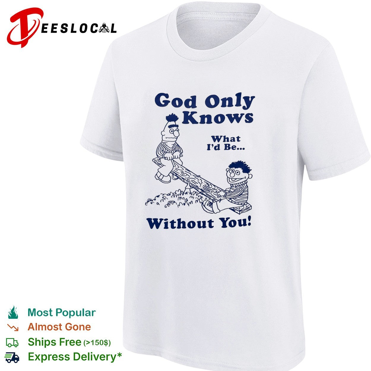 Bert and Ernie god only knows what I’d be without you seesaw shirt