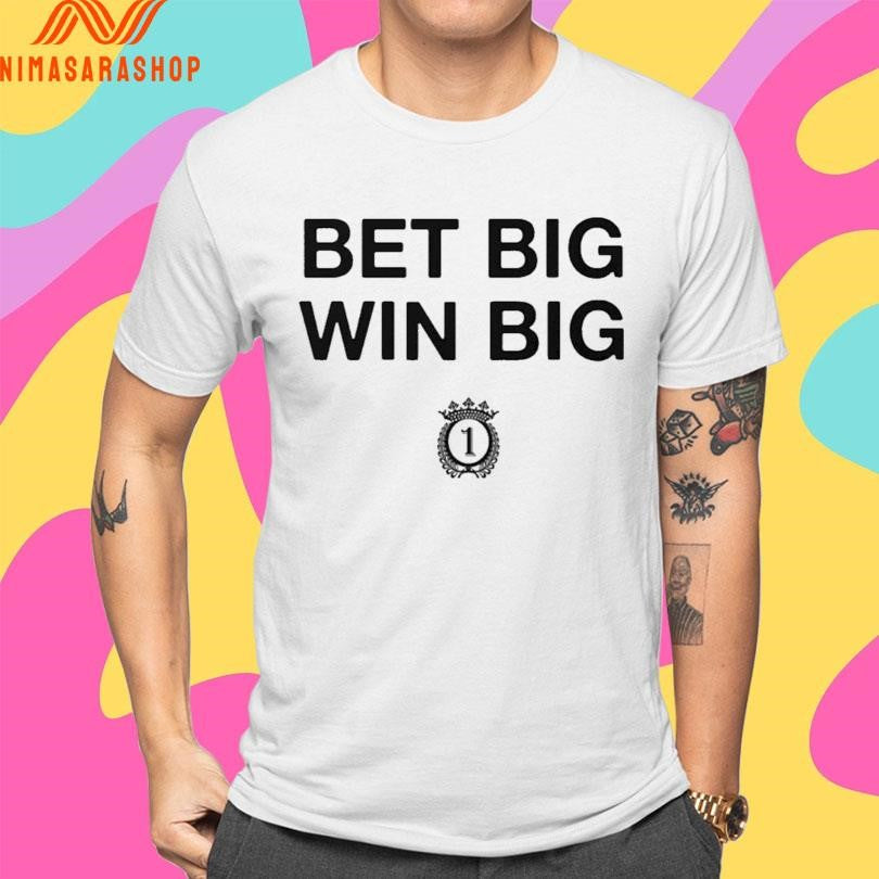Bet Big Win Big Shirts