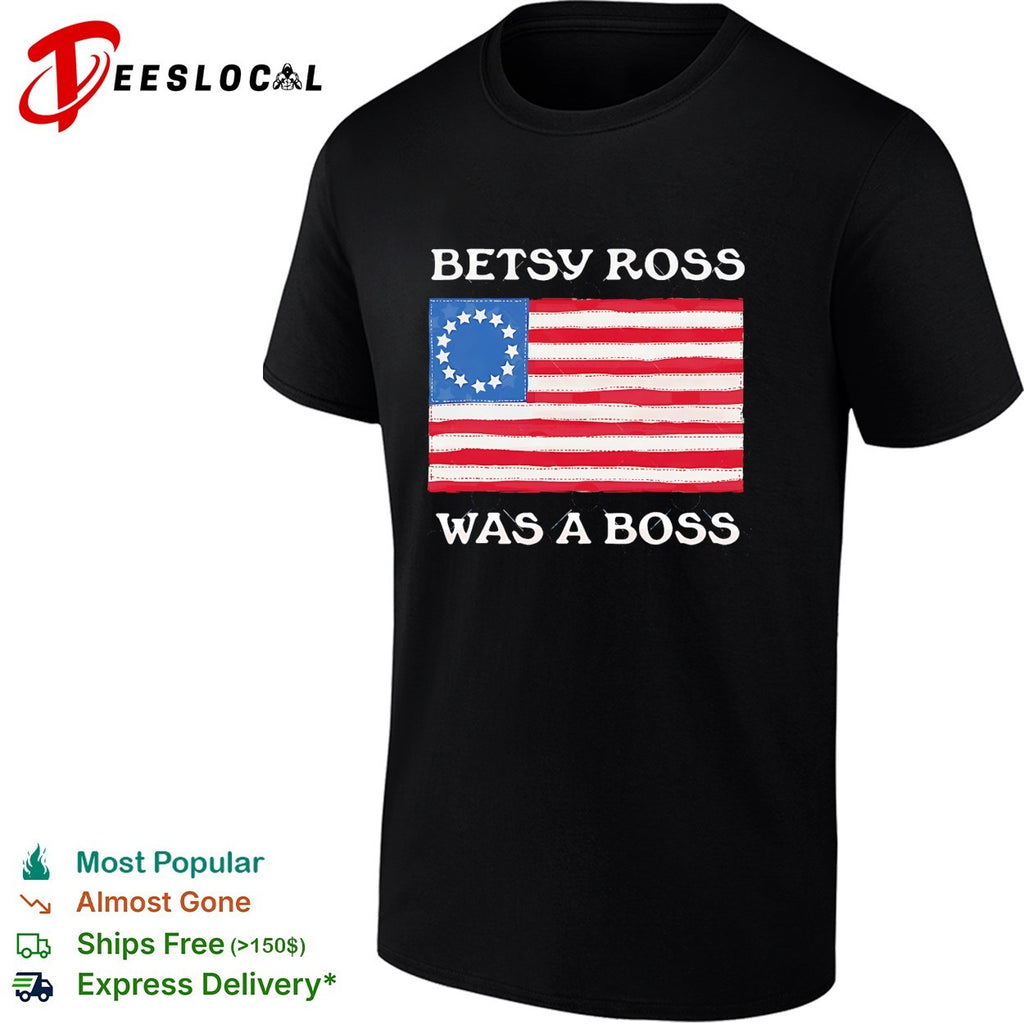 Betsy Ross was a boss 13 stars American flag shirt