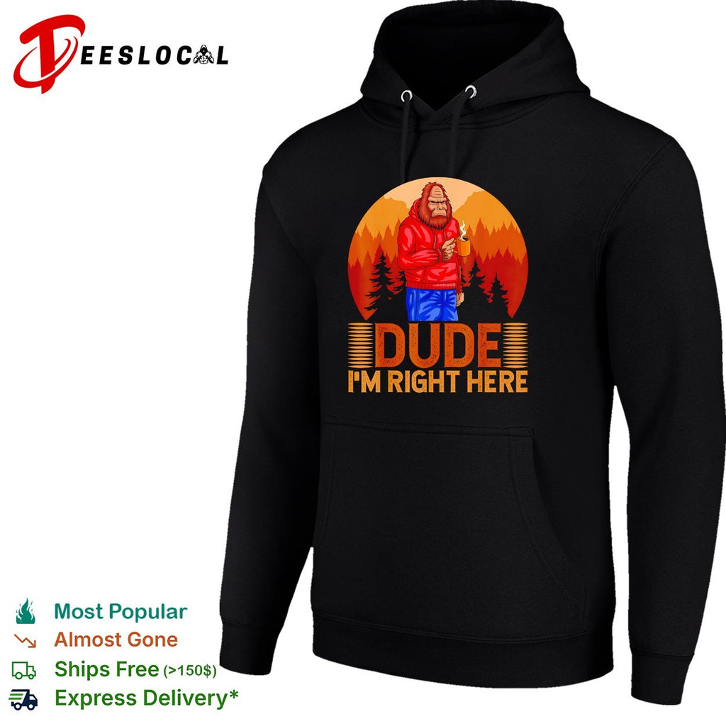 Bigfoot wearing hoodie holding coffee dude I’m right here woods shirt