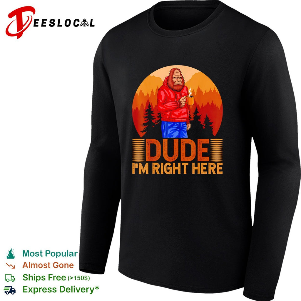 Bigfoot wearing hoodie holding coffee dude I’m right here woods shirt