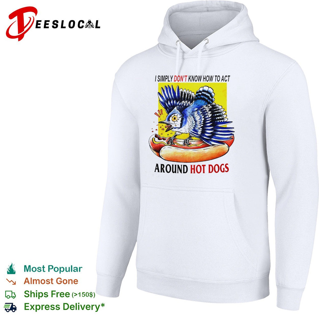 Blue jay attacking hot dog I simply don’t know how to act around hot dogs shirt