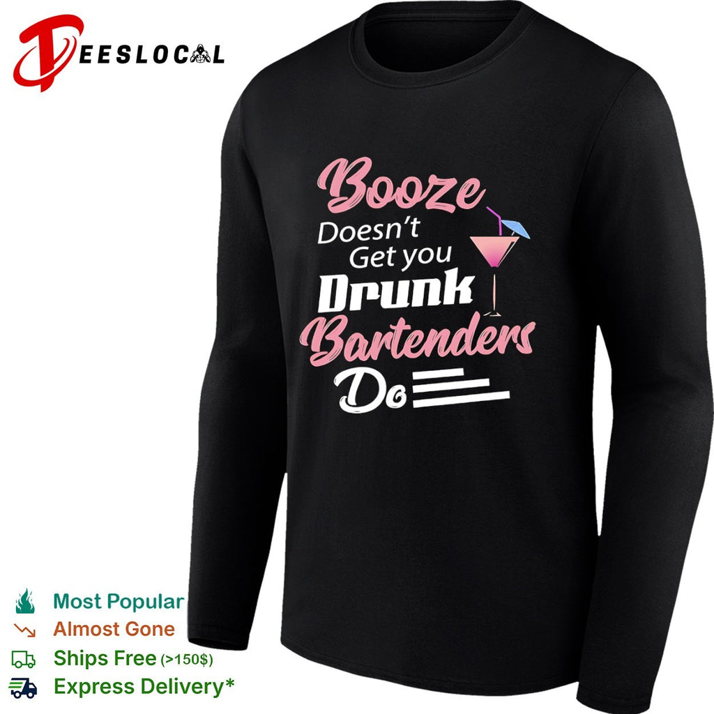 Booze Doesnt Get you Drunk Bartenders Do cocktail shirt
