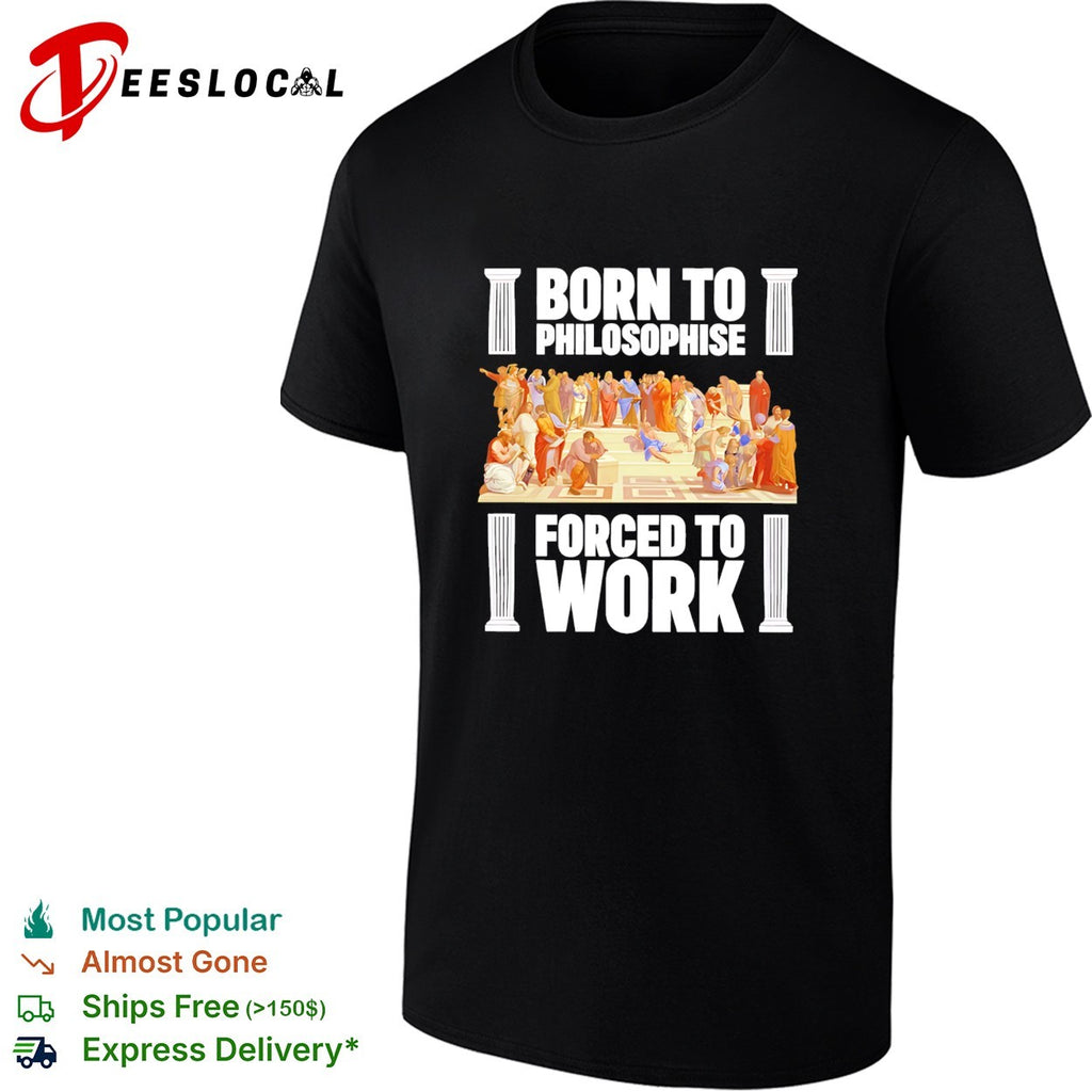 Born To Philosophise Forced To Work Philosophy graphic shirt