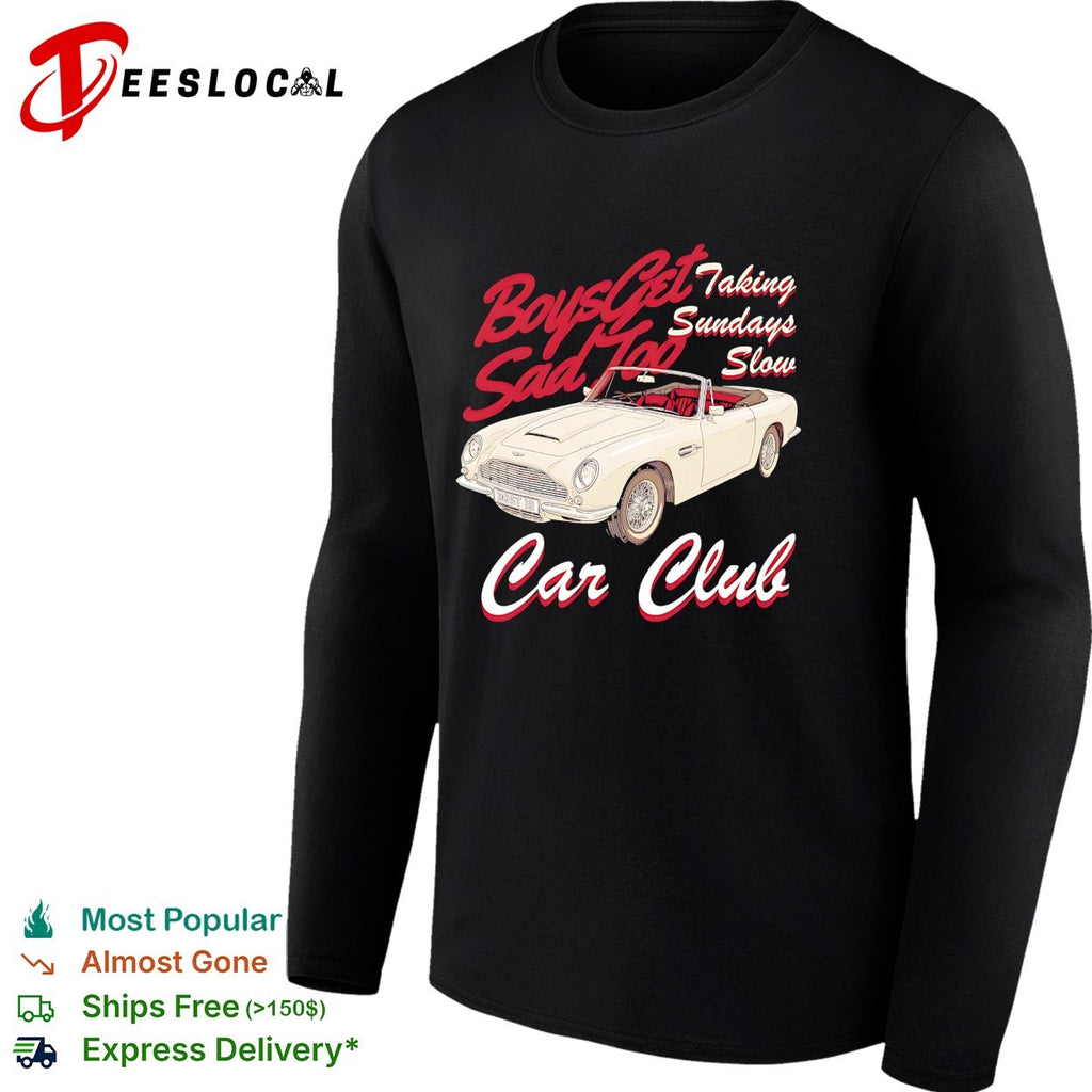 Boys get sad too Car Club taking Sundays slow vintage car shirt