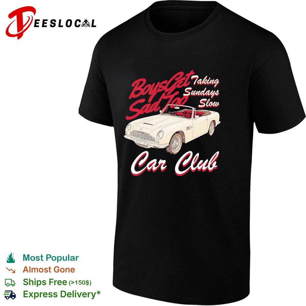 Boys get sad too Car Club taking Sundays slow vintage car shirt