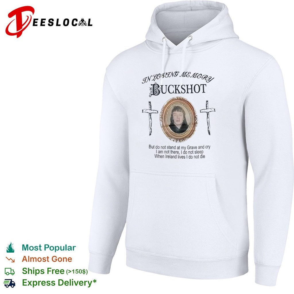 Buckshot In Loving Memory but do not stand at my Grave and cry When Ireland lives shirt