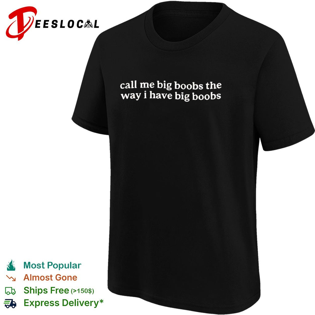 Call me big boobs the way I have big boobs shirt