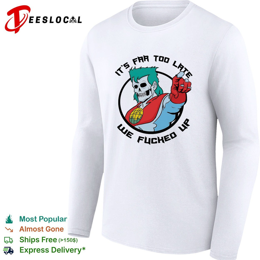 Captain Planet zombie skull it’s far too late we fucked up shirt
