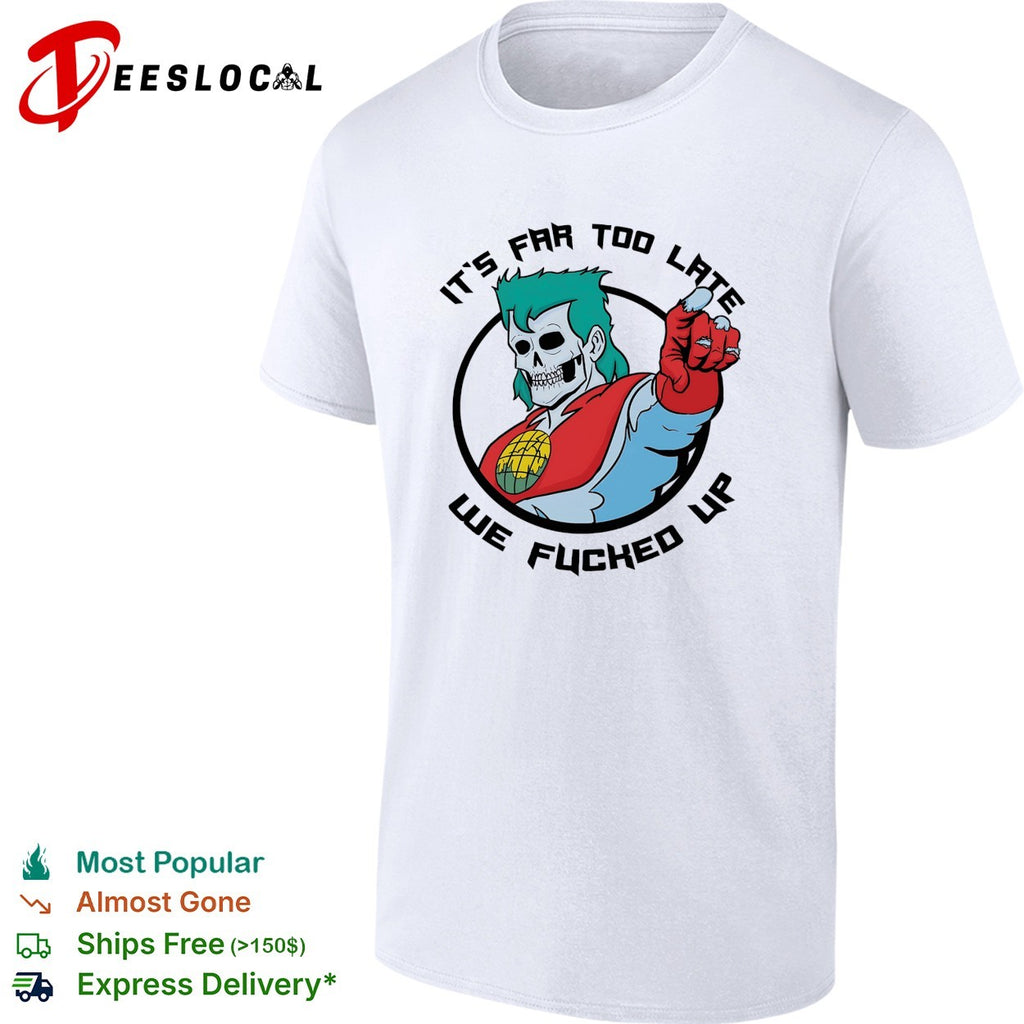 Captain Planet zombie skull it’s far too late we fucked up shirt