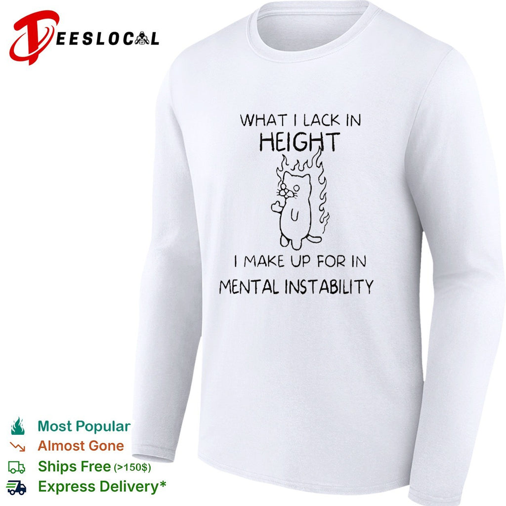 Cat on fire what I lack in height I make up for in mental instability shirt