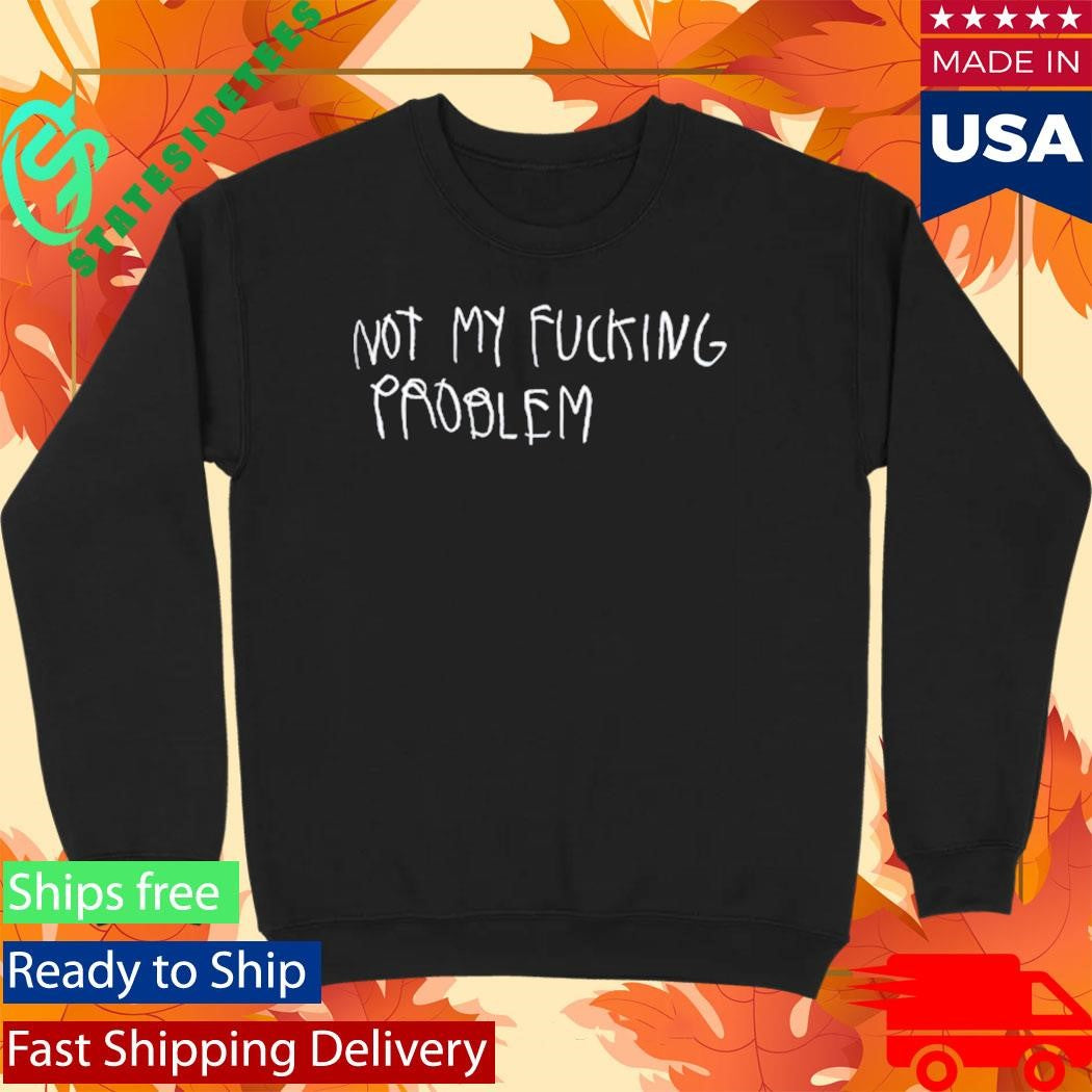 Cb Hoyo Not My Fucking Problem Shirt