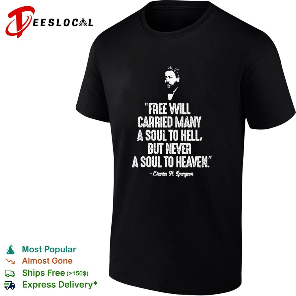 Charles H. Spurgeon Free Will Carried Many a Soul to Hell but Never a Soul to Heaven shirt