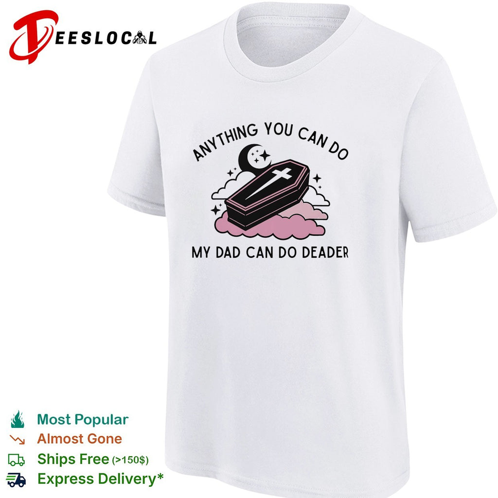 Coffin anything you can do my dad can do deader shirt