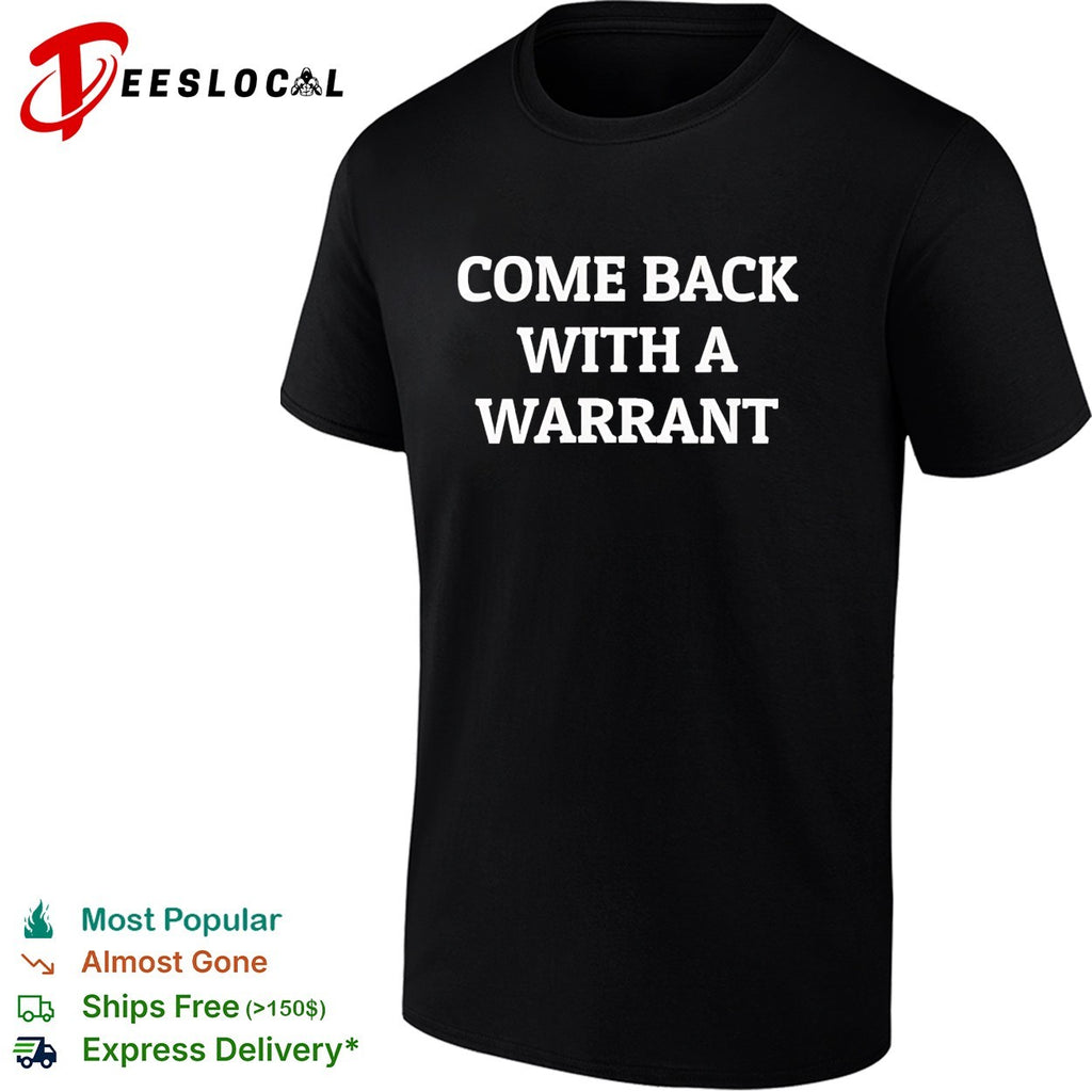 Come back with a warrant text shirt