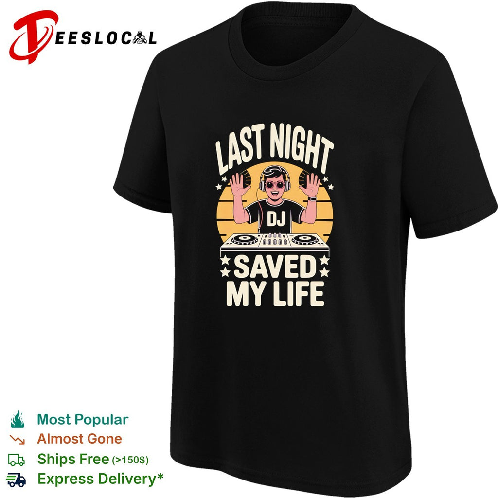 DJ raising hands last night a DJ saved my life shirt
