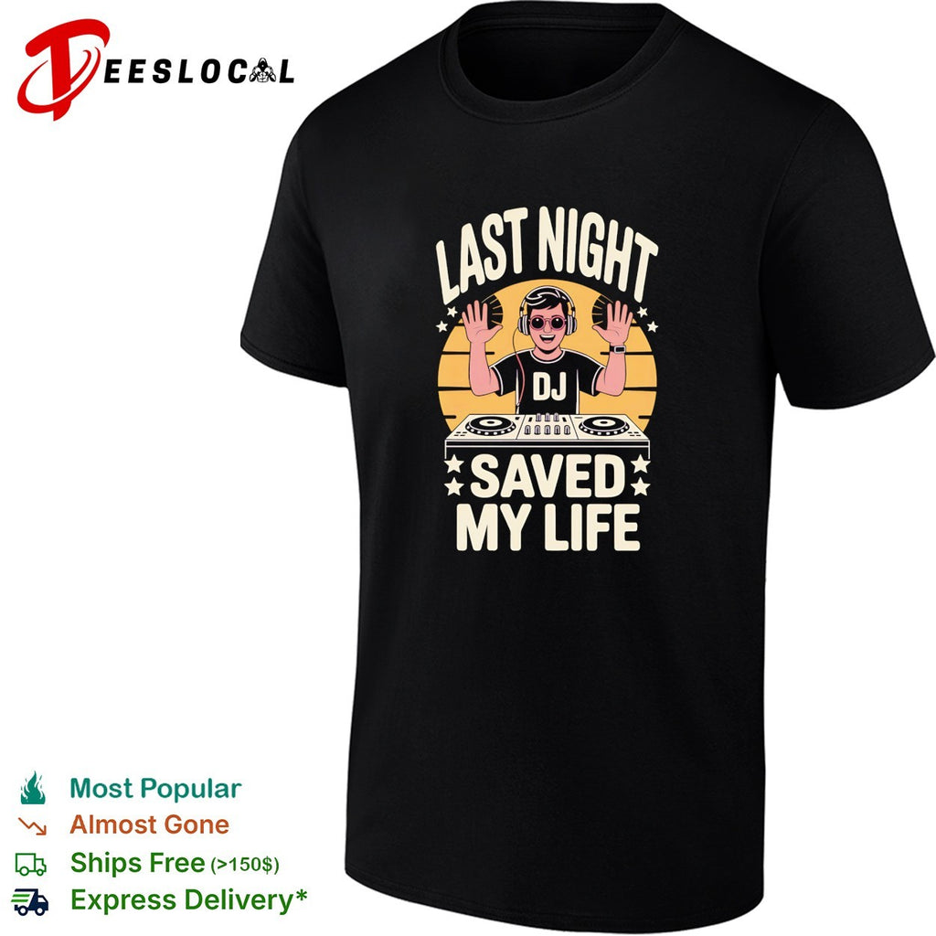 DJ raising hands last night a DJ saved my life shirt