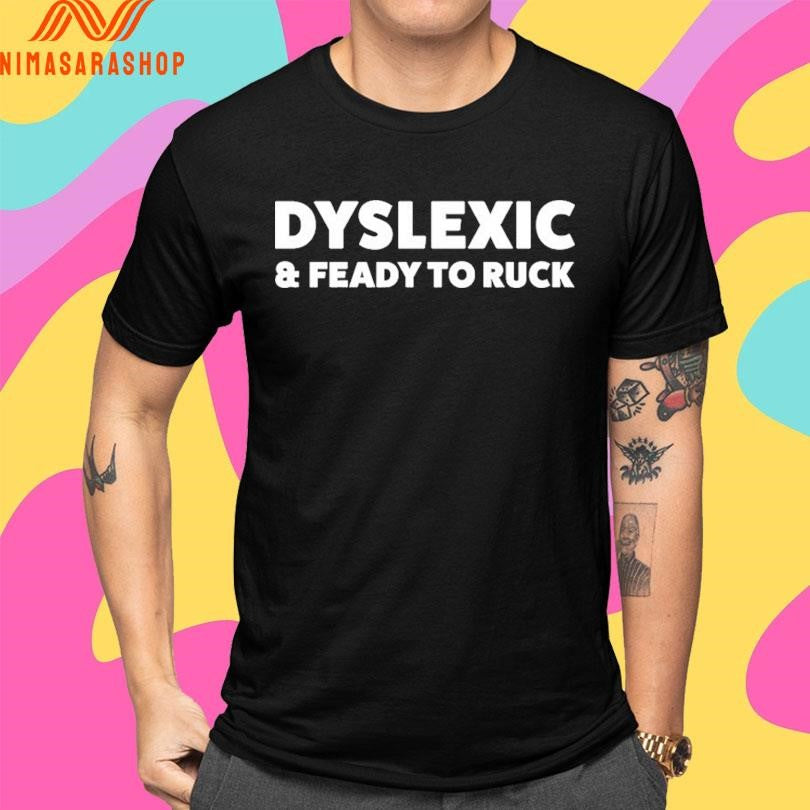 DYSLEXIC And Ready To Ruck Shirts