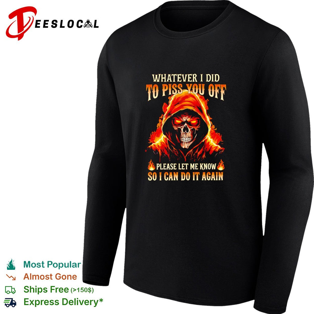 Devil skeleton whatever I did to piss you off please let me know so I can do it again shirt