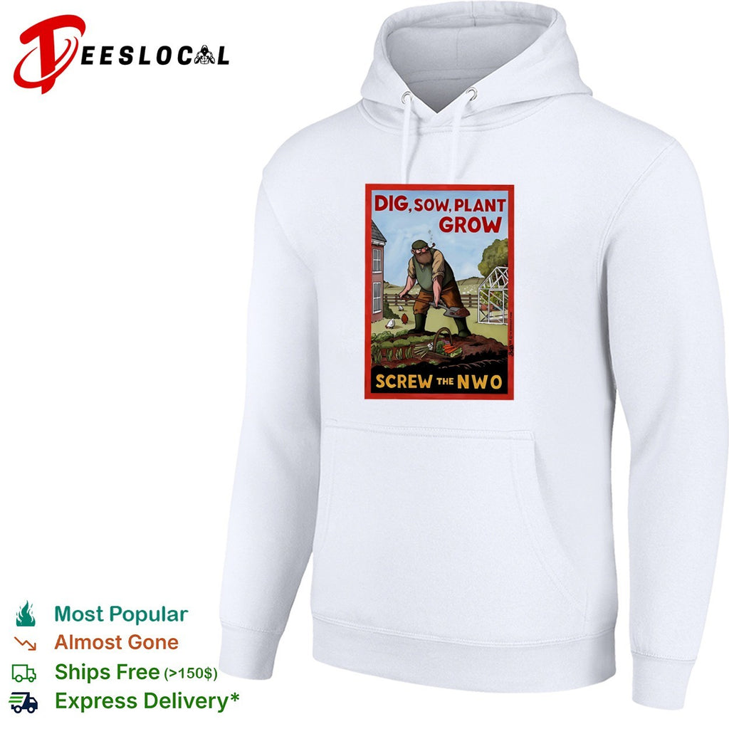 Dig Sow Plant Grow Screw the NWO Gardening Homesteading Independence shirt