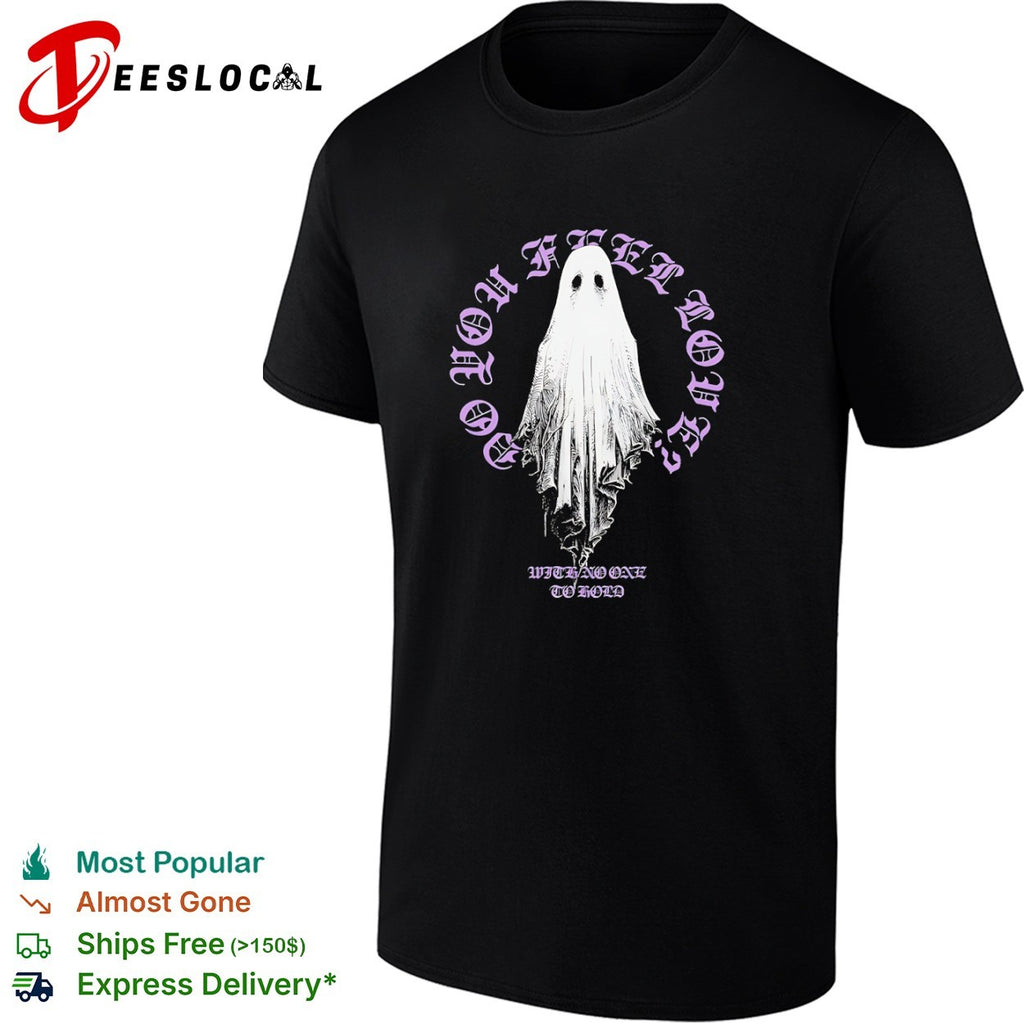 Do you feel loved with no one to hold ghost shirt