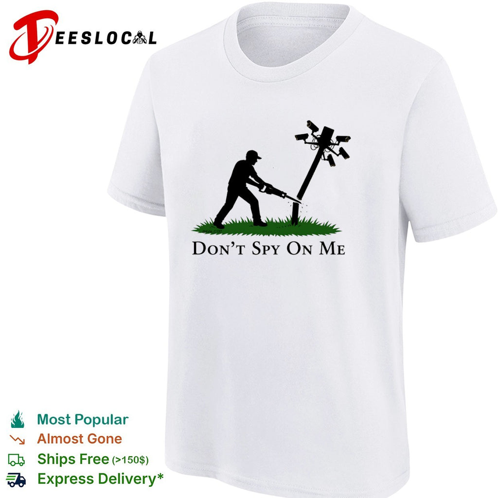 Don t Spy on Me Surveillance Privacy Rights Protest Anti Government Awareness shirt