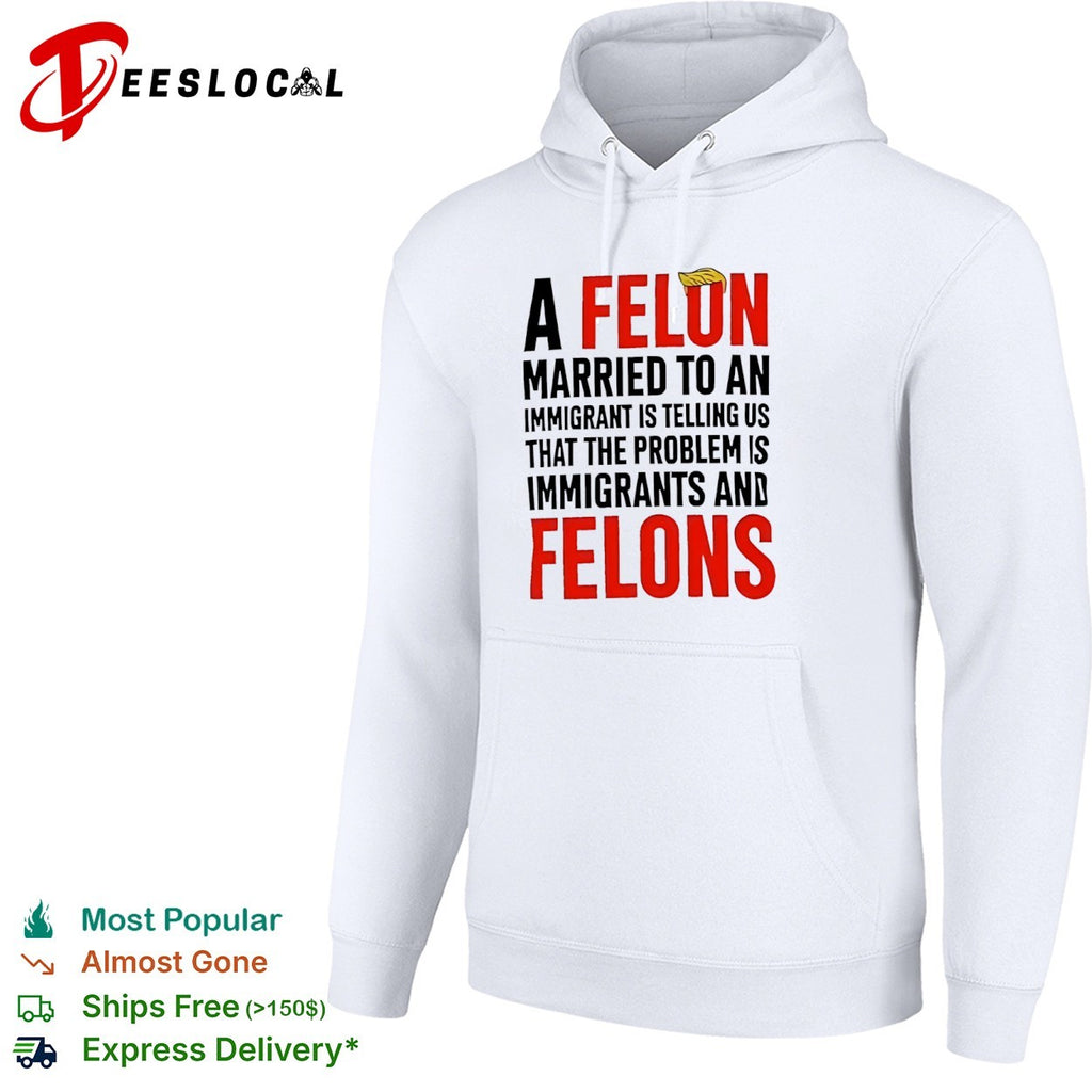 Donald Trump A Felon Married to an Immigrant is Telling us the Problem is shirt