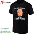 Donald Trump he is like a president but for stupid people face shirt