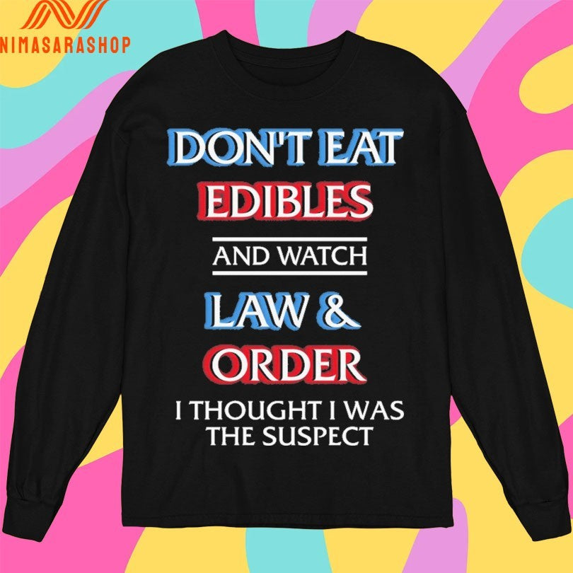 Don’t Eat Edibles And Watch Law And Order I Thought I Was The Suspect Shirts