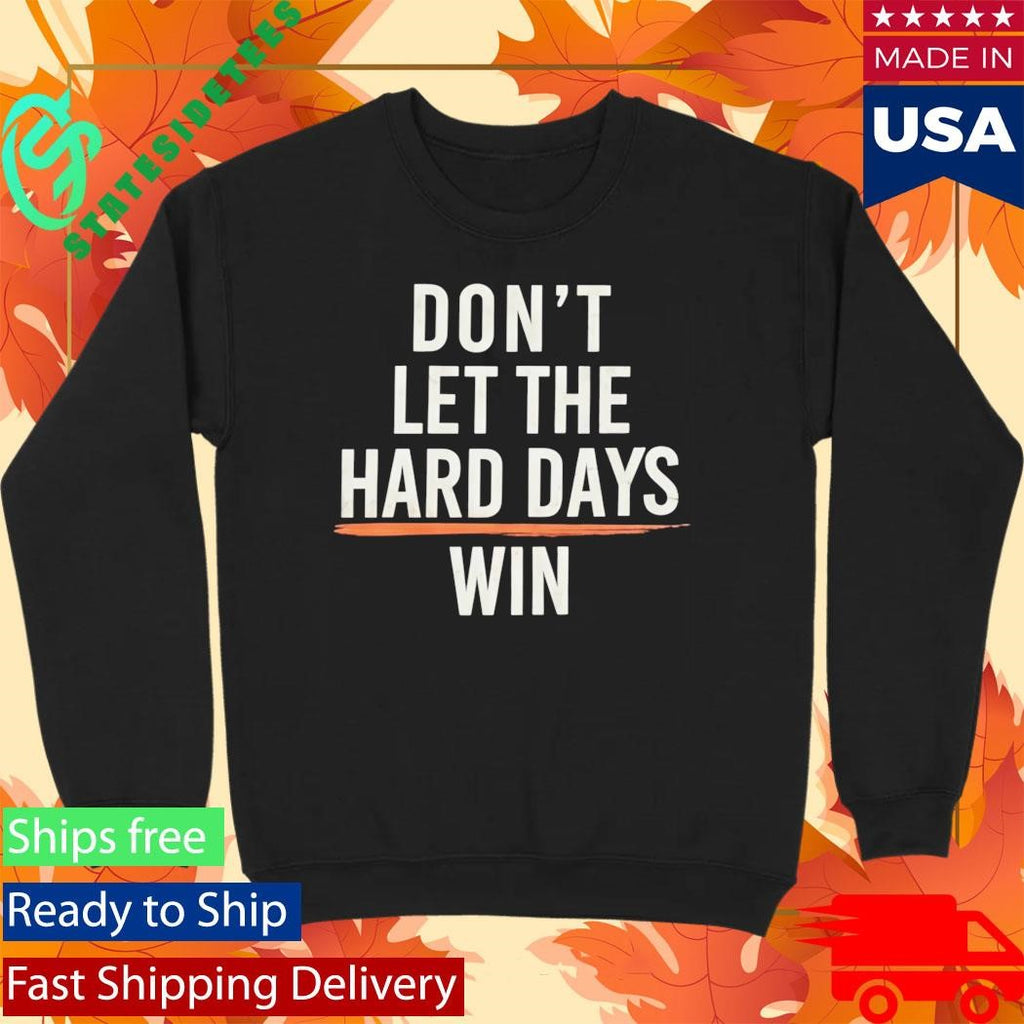 Don’t Let The Hard Days Win Shirt