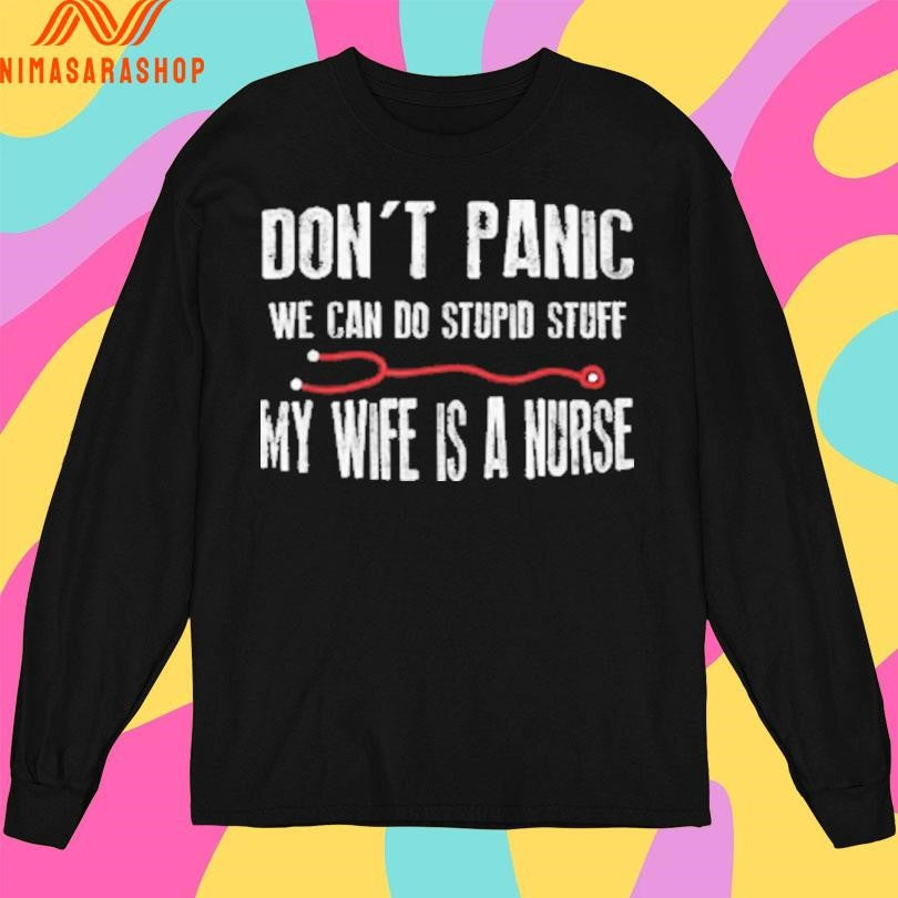 Don’t Panic We Can Do Stupid Stuff My Wife Is A Nurse Shirts