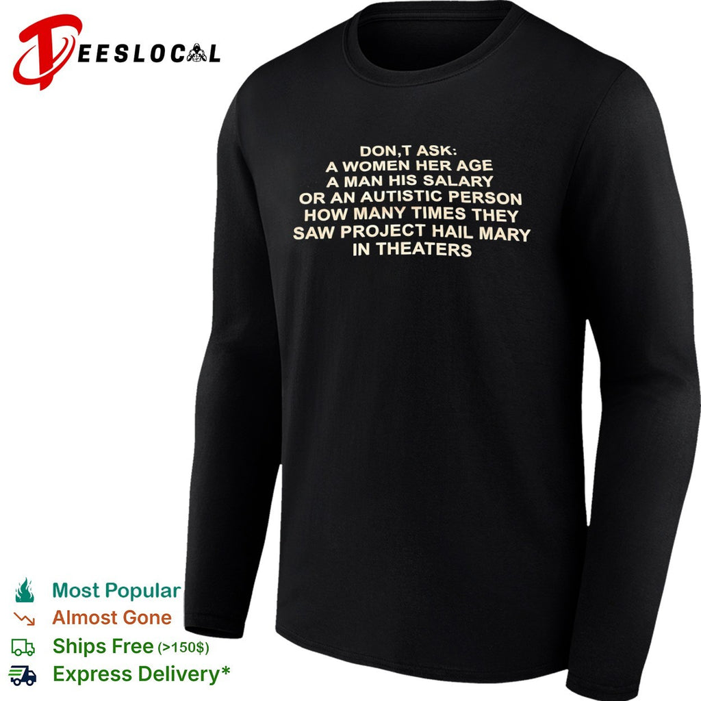Don’t ask a her age a his salary or an autistic how many times they saw project shirt