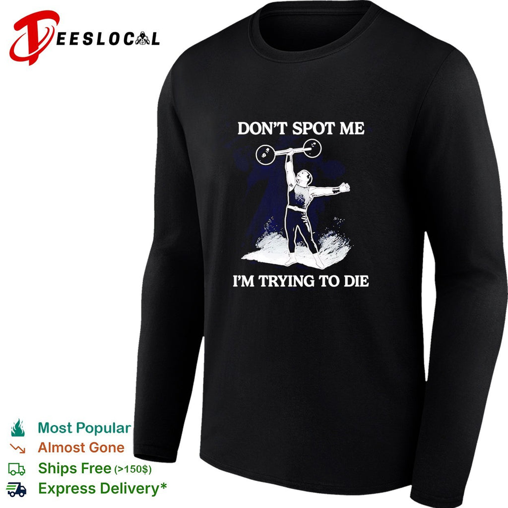 Don’t spot me i’m trying to die weightlifting shirt