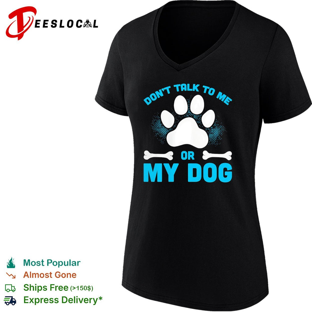 Don’t talk to me or my dog shirt