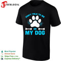 Don’t talk to me or my dog shirt