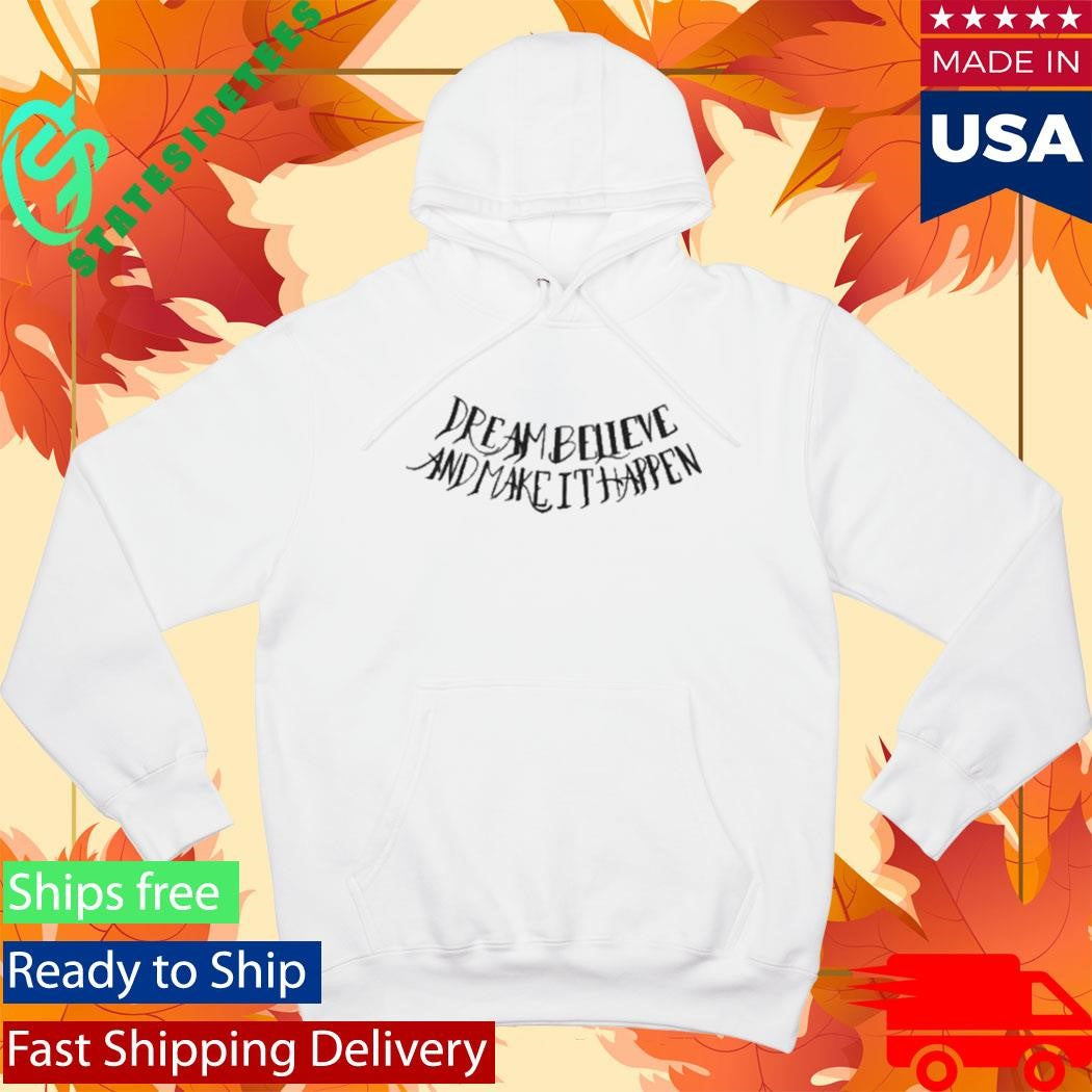 Dream Believe And Make It Happen Shirt