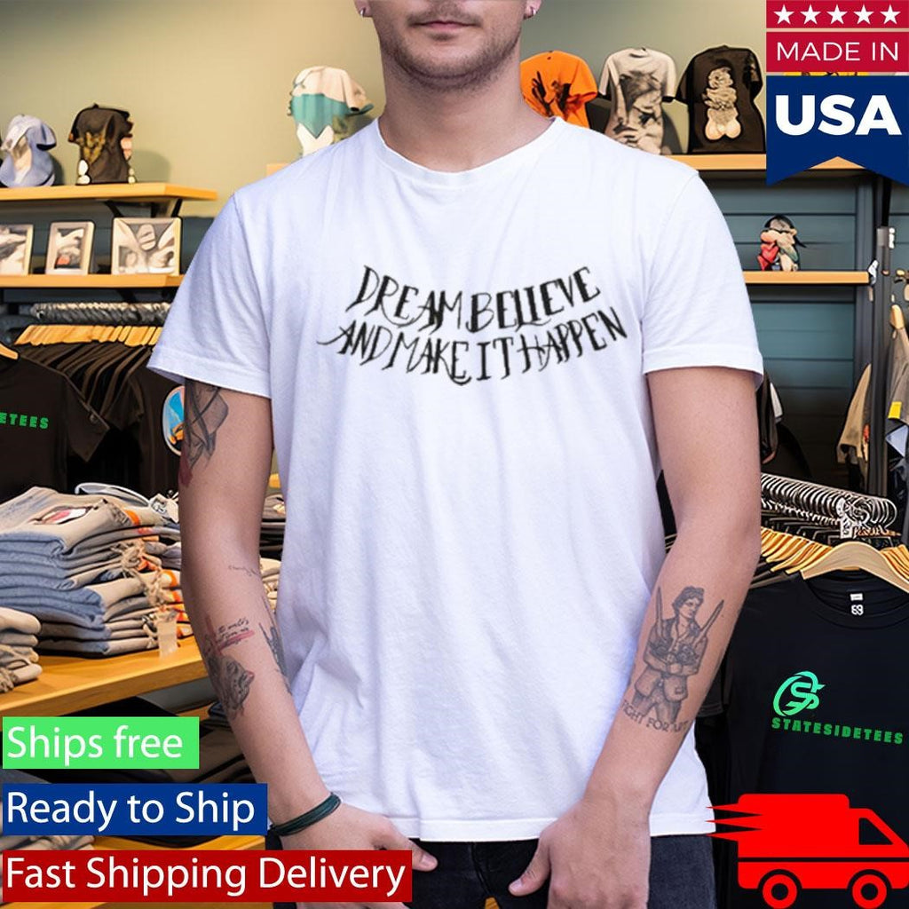 Dream Believe And Make It Happen Shirt