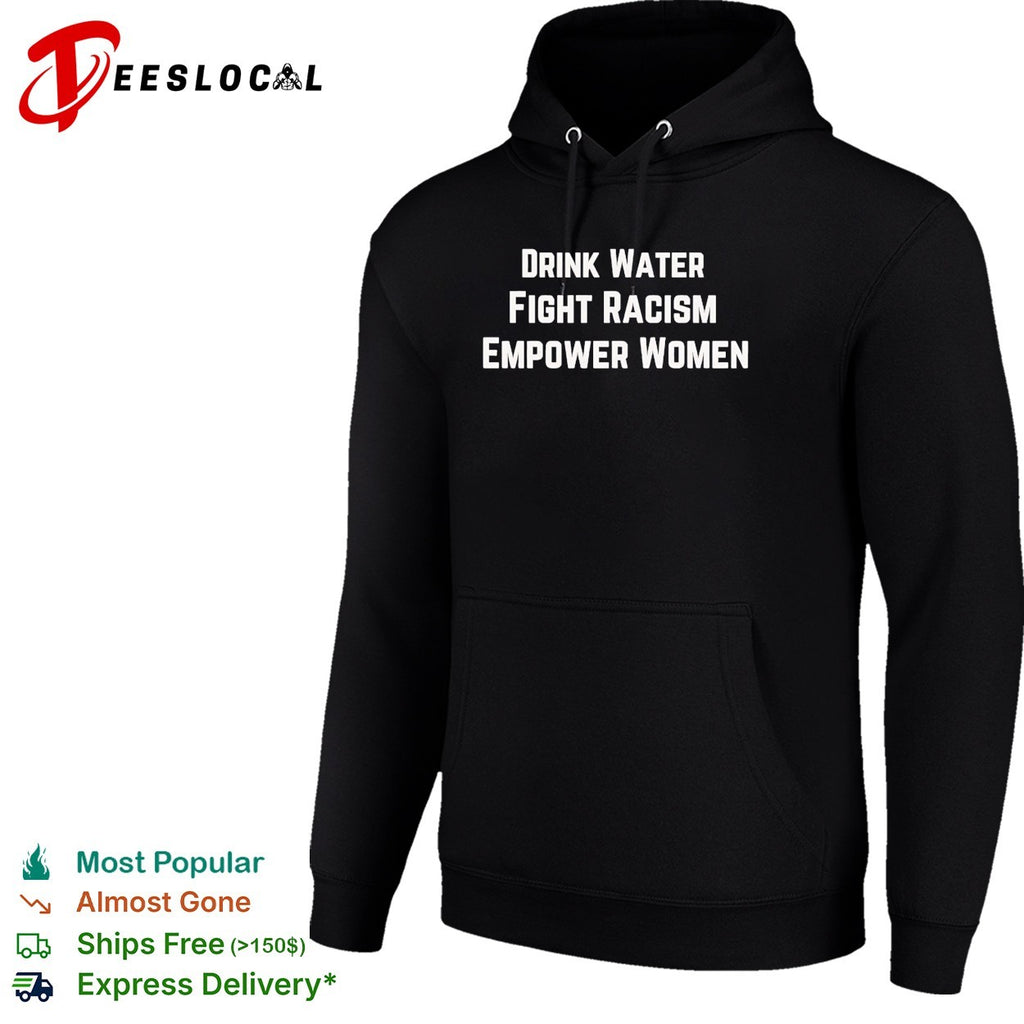 Drink water fight racism empower women shirt