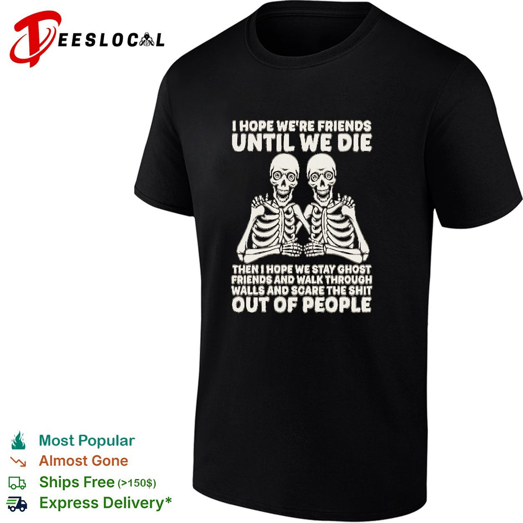 Dual skeleton I hope we are friends until we die skeleton besties ghost friends shirt
