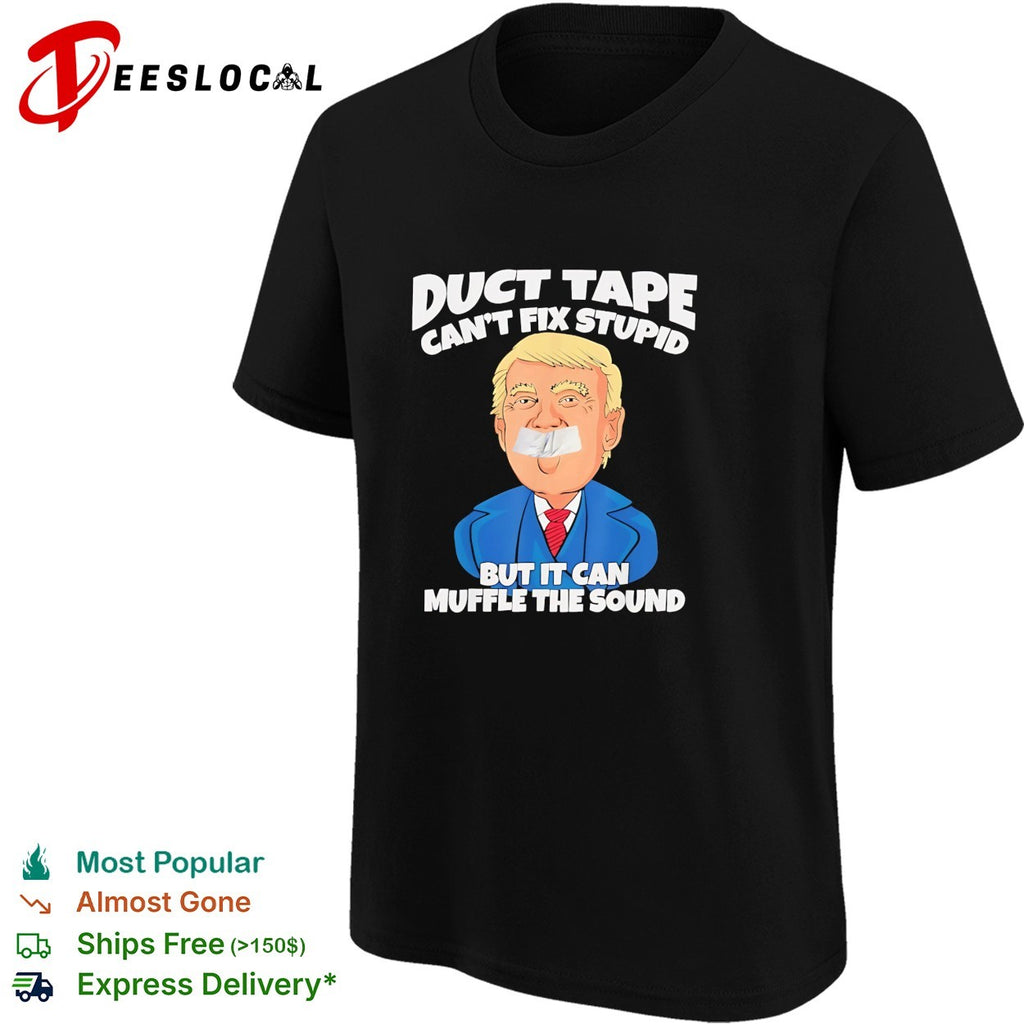 Duct tape can’t fix stupid but it can muffle the sound political cartoon shirt